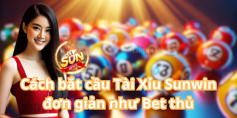 Cách bắt cầu Tài Xỉu Sunwin đơn giản như Bet thủ