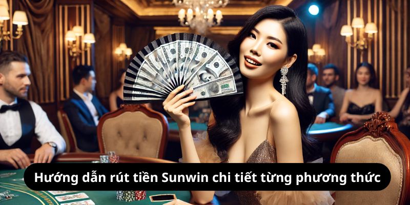 Hướng dẫn rút tiền Sunwin chi tiết từng phương thức