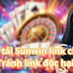 5 Tip Tải Sunwin Link Chuẩn – Tránh Link Độc Hại