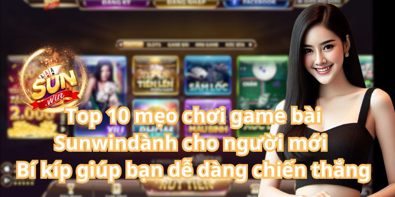 Top 10 Mẹo Chơi Game Bài Sunwin Dành Cho Người Mới – Bí Kíp Giúp Bạn Dễ Dàng Chiến Thắng