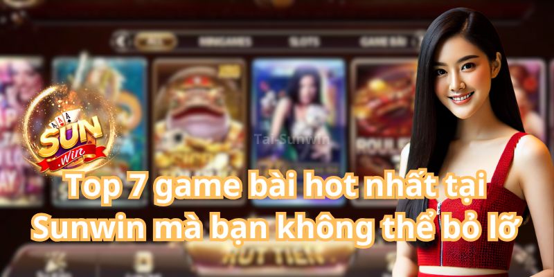 Top 7 game bài hot nhất tại Sunwin mà bạn không thể bỏ lỡ